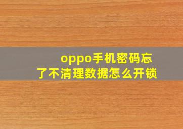 oppo手机密码忘了不清理数据怎么开锁