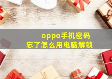 oppo手机密码忘了怎么用电脑解锁