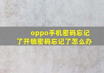 oppo手机密码忘记了开锁密码忘记了怎么办