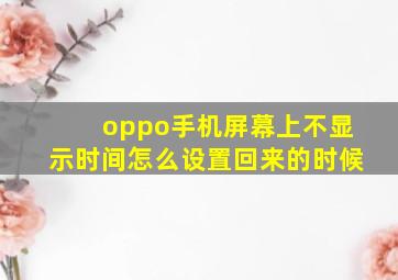 oppo手机屏幕上不显示时间怎么设置回来的时候