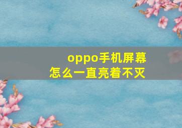 oppo手机屏幕怎么一直亮着不灭