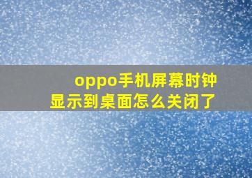 oppo手机屏幕时钟显示到桌面怎么关闭了