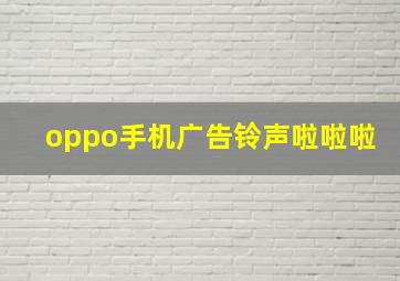 oppo手机广告铃声啦啦啦