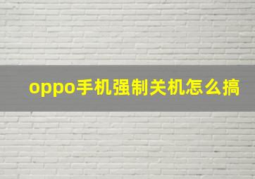 oppo手机强制关机怎么搞