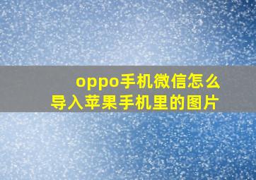 oppo手机微信怎么导入苹果手机里的图片