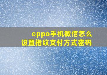 oppo手机微信怎么设置指纹支付方式密码