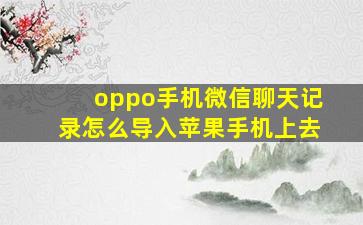 oppo手机微信聊天记录怎么导入苹果手机上去