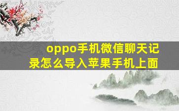 oppo手机微信聊天记录怎么导入苹果手机上面