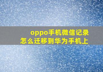 oppo手机微信记录怎么迁移到华为手机上