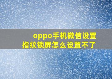 oppo手机微信设置指纹锁屏怎么设置不了