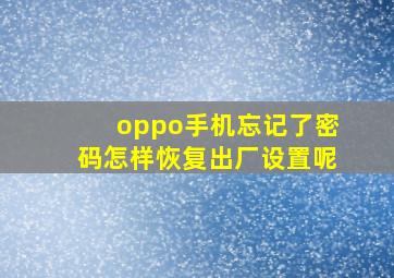 oppo手机忘记了密码怎样恢复出厂设置呢