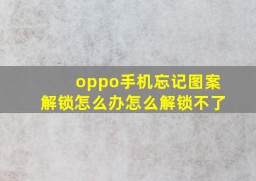 oppo手机忘记图案解锁怎么办怎么解锁不了