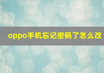 oppo手机忘记密码了怎么改