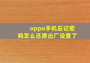 oppo手机忘记密码怎么还原出厂设置了