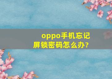 oppo手机忘记屏锁密码怎么办?