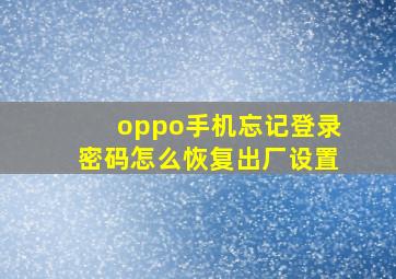 oppo手机忘记登录密码怎么恢复出厂设置