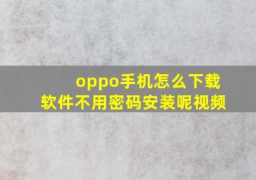 oppo手机怎么下载软件不用密码安装呢视频