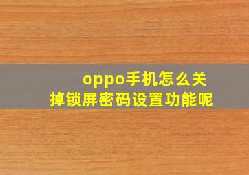 oppo手机怎么关掉锁屏密码设置功能呢