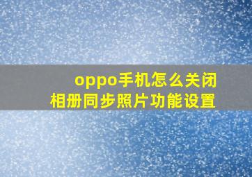 oppo手机怎么关闭相册同步照片功能设置