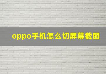 oppo手机怎么切屏幕截图