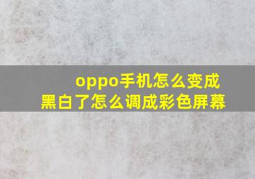 oppo手机怎么变成黑白了怎么调成彩色屏幕