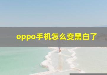 oppo手机怎么变黑白了