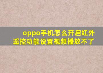 oppo手机怎么开启红外遥控功能设置视频播放不了