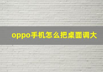 oppo手机怎么把桌面调大