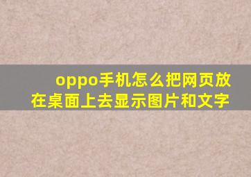 oppo手机怎么把网页放在桌面上去显示图片和文字