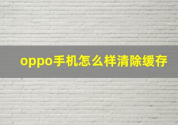 oppo手机怎么样清除缓存