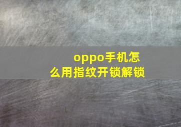 oppo手机怎么用指纹开锁解锁