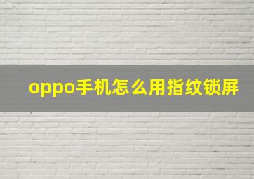 oppo手机怎么用指纹锁屏