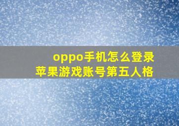 oppo手机怎么登录苹果游戏账号第五人格