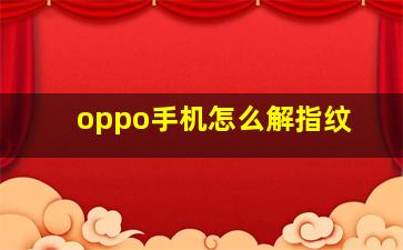 oppo手机怎么解指纹