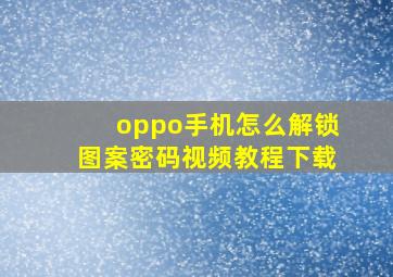 oppo手机怎么解锁图案密码视频教程下载