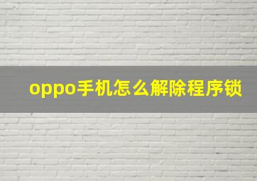 oppo手机怎么解除程序锁