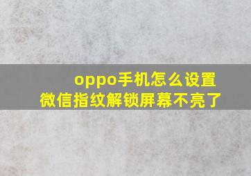 oppo手机怎么设置微信指纹解锁屏幕不亮了