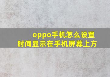 oppo手机怎么设置时间显示在手机屏幕上方