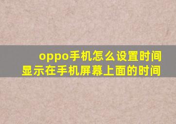 oppo手机怎么设置时间显示在手机屏幕上面的时间