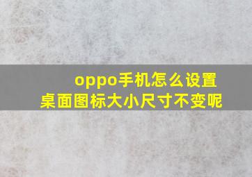 oppo手机怎么设置桌面图标大小尺寸不变呢