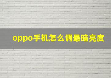 oppo手机怎么调最暗亮度