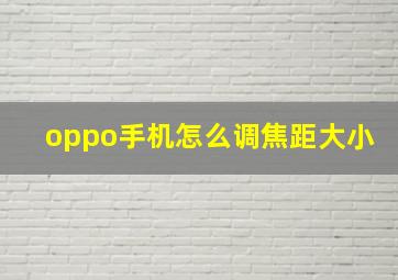 oppo手机怎么调焦距大小