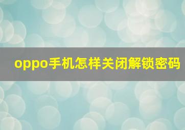 oppo手机怎样关闭解锁密码