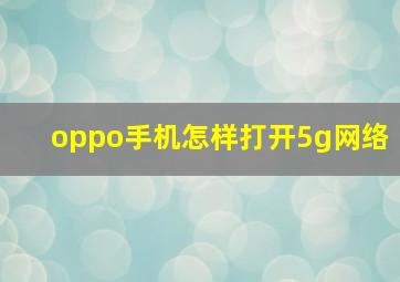 oppo手机怎样打开5g网络