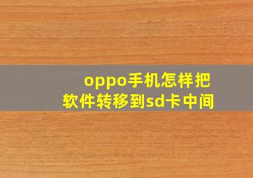 oppo手机怎样把软件转移到sd卡中间