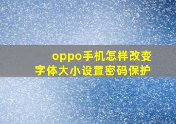 oppo手机怎样改变字体大小设置密码保护