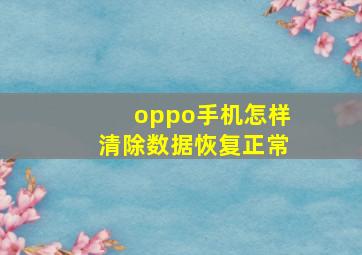 oppo手机怎样清除数据恢复正常