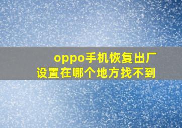 oppo手机恢复出厂设置在哪个地方找不到