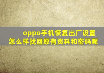 oppo手机恢复出厂设置怎么样找回原有资料和密码呢