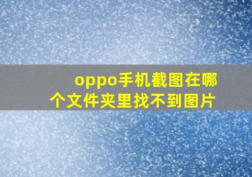 oppo手机截图在哪个文件夹里找不到图片